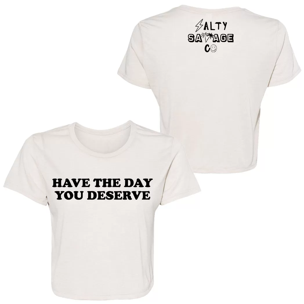 Ladies "Have The Day You Deserve" Flowy Crop Tee