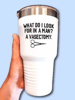 What Do I Look For In A Man? A Vasectomy. - UV TUMBLER